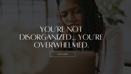 You’re Not Disorganized….You’re Overwhelmed (Here’s the Fix)